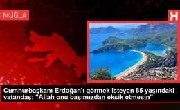 Cumhurbaşkanı Erdoğan’ı görmek isteyen 85 yaşındaki vatandaş: “Allah onu başımızdan eksik etmesin”