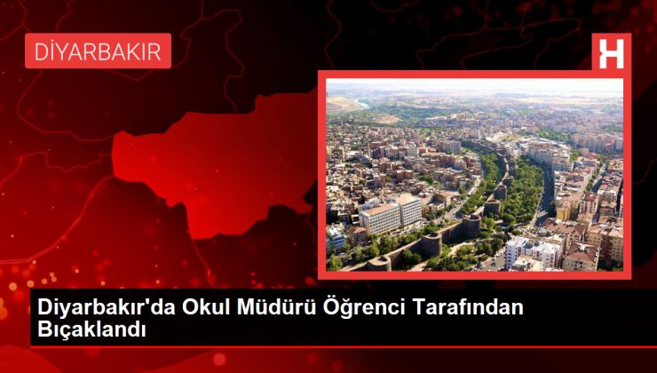 Diyarbakır’da Okul Müdürü Öğrenci Tarafından Bıçaklandı