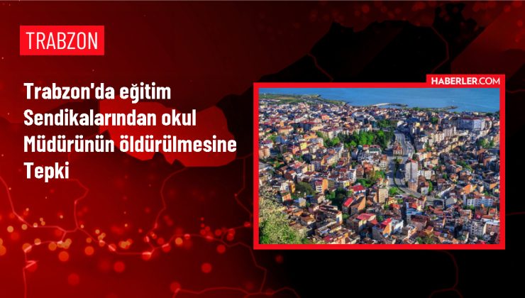 Trabzon’da Eğitim Sendikaları, Okul Müdürünün Silahlı Saldırı Sonucu Öldürülmesine Tepki Gösterdi