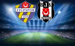 Eyüpspor-Beşiktaş maçının ilk 11’leri belli oldu