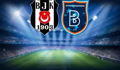 Beşiktaş-RAMS Başakşehir maçının ilk 11’leri belli oldu