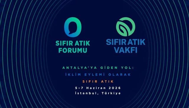 183 ülkeden iş insanları ve özel sektör temsilcileri Sıfır Atık Forumu’nda buluşacak